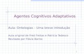 Agentes Cognitivos Adaptativos Aula: Ontologias – Uma breve introdução Aula original de Fred Freitas e Patrícia Tedesco Revisada por Flávia Barros 1.