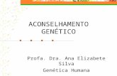 ACONSELHAMENTO GENÉTICO Profa. Dra. Ana Elizabete Silva Genética Humana.