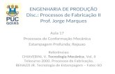 ENGENHARIA DE PRODUÇÃO Disc.: Processos de Fabricação II Prof. Jorge Marques Aula 17 Processos de Conformação Mecânica Estampagem Profunda; Repuxo Referências: