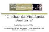 “O olhar da Vigilância Sanitária” Karla Giacomin, MSc Secretaria Municipal de Saúde - Belo Horizonte - MG Nenhum conflito de interesses.