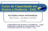 Curso de Capacitação em Ensino a Distância - EAD ROTEIRO PARA HIPERMÍDIA Dauro Veras – jornalista e roteirista | Abril 2006 | Abril 2006 Laboratório de.