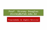 Prof. Disney Douglas disney@ufam.edu.br Propriedades da álgebra Matricial.