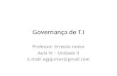 Governança de T.I Professor: Ernesto Junior Aula IV – Unidade II E-mail: egpjunior@gmail.com.