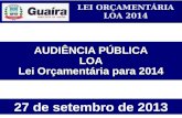 LEI ORÇAMENTÁRIA LOA 2014 27 de setembro de 2013 AUDIÊNCIA PÚBLICA LOA Lei Orçamentária para 2014.