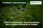 Experiência Do Amapá Ciência e Tecnologia :Uma Experiência para o Desenvolvimento do Amapá Fundação Tumucumaque.