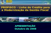 APRESENTAÇÃO Outubro de 2008 PROFISCO – Linha de Crédito para a Modernização da Gestão Fiscal.