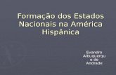 Formação dos Estados Nacionais na América Hispânica Evandro Albuquerque de Andrade.