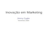 Inovação em Marketing Jimmy Cygler Novembro 2004.