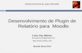 Desenvolvimento para Moodle Desenvolvimento de Plugin de Relatório para Moodle Lino Vaz Moniz linovazmoniz@gmail.com  Moodle Moot.