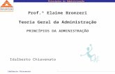 Princípios da Administração Idalberto Chiavenato Prof.ª Elaine Bronzeri Teoria Geral da Administração PRINCÍPIOS DA ADMINISTRAÇÃO Idalberto Chiavenato.