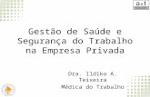 Gestão de Saúde e Segurança do Trabalho na Empresa Privada Dra. Ildiko A. Teixeira Médica do Trabalho.