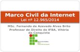 MSc. Fernando de Azevedo Alves Brito Professor de Direito do IFBA, Vitória da Conquista Marco Civil da Internet Lei nº 12.965/2014.