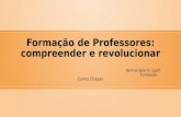 Formação de Professores: compreender e revolucionar Bernardete A. Gatti Fundação Carlos Chagas.