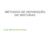 MÉTODOS DE SEPARAÇÃO DE MISTURAS Prof: Márcia Pires Fiuza.