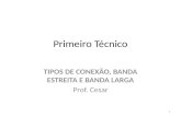 Primeiro Técnico TIPOS DE CONEXÃO, BANDA ESTREITA E BANDA LARGA Prof. Cesar 1.