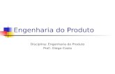 Engenharia do Produto Disciplina: Engenharia do Produto Prof.: Diego Costa.