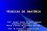TÉCNICAS DE ORATÓRIA Prof. Wendel Sandro de Paula Andrade Engenheiro Agrônomo – UFV Mestre e Doutor em Economia Aplicada – UFV Prof. de Economia e Administração.