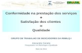 Conformidade na prestação dos serviços + Satisfação dos clientes = Qualidade GRUPO DE TRABALHO DE INDICADORES DA RBMLQ-I Alexandre Soratto Pesquisador.