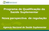 Programa de Qualificação da Saúde Suplementar Nova perspectiva de regulação Agencia Nacional de Saúde Suplementar.