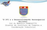 “O IFI e o Desenvolvimento Aeroespacial Nacional” Cel Av MARCELO FRANCHITTO Diretor do Instituto de Fomento e Coordenação Industrial.