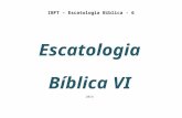 IBFT – Escatologia Bíblica - 6 Escatologia Bíblica VI 2014.