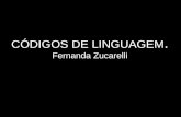 CÓDIGOS DE LINGUAGEM. Fernanda Zucarelli. O QUE É LINGUAGEM?