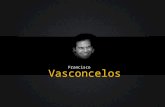 Francisco Vasconcelos Francisco Vasconcelos. Francisco Vasconcelos O Francisco é … único “ Com uma excelente base académica e uma incrível variedade de.