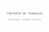 CONTRATO DE TRABALHO PROFESSOR LEANDRO ANTUNES. CONTRATO DE TRABALHO: CONCEITO LEGAL: Art. 442 CLT - Contrato individual de trabalho é o acordo tácito.