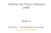 História da Física Clássica 2008 aula 3 mecânica – conservação de energia Europa renascentista.