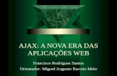 AJAX: A NOVA ERA DAS APLICAÇÕES WEB Francisco Rodrigues Santos Orientador: Miguel Augusto Barreto Melo.