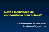 Novas facilidades de concorrência com o Java7 Luiz Arnaldo de Gusmão Bastos lucabastos@gmail.com.
