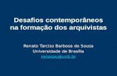 Desafios contemporâneos na formação dos arquivistas Renato Tarciso Barbosa de Sousa Universidade de Brasília renasou@unb.br.