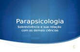 Parapsicologia Sobrevivência e sua relação com as demais ciências.