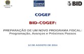 COGEF BID-COGEF: COGEF BID-COGEF: PREPARAÇÃO DE UM NOVO PROGRAMA FISCAL: Programação, Avanços e Próximos Passos 12 DE AGOSTO DE 2014.