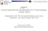 SBPT Curso Nacional de Atualização em Pneumologia CNAP 2013 Diagnóstico da TB: da bacteriologia aos novos métodos, uma (r)evolução sem fim! Marcus B. Conde.