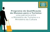 Programa de Qualificação de Museus para o Turismo: uma parceria entre o Ministério do Turismo e o Ministério da Cultura.