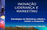 INOVAÇÃO LIDERANÇA E MARKETING Estratégias de Marketing voltada a manter e conquistar Palestrante: Giancarlo Tomelin.