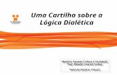 Uma Cartilha sobre a Lógica Dialética Matéria: Homem Cultura e Sociedade Prof. Wendel Lima de Freitas Texto de David G. Francis.
