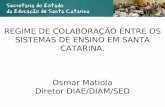 REGIME DE COLABORAÇÃO ENTRE OS SISTEMAS DE ENSINO EM SANTA CATARINA. Osmar Matiola Diretor DIAE/DIAM/SED.