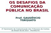 OS DESAFIOS DA COMUNICAÇÃO PÚBLICA NO BRASIL Prof. GAUDÊNCIO TORQUATO 2º Seminário de Comunicação dos Tribunais de Contas do Brasil 08.06.2010 – PALMAS/TO.