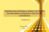 ABORDAGEM SISTÊMICA SOBRE CAPTAÇÃO DE RECURSOS FEDERAIS E GESTÃO DE CONVÊNIOS Manaus/AM2013 AULA 3.
