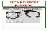 ÉTICA E DIREITOS HUMANOS Os direitos humanos na formação profissional Os direitos humanos na formação profissional. 1.