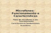 Microfones: Funcionamento e Características Tipos de microfones e seu funcionamento Características fundamentais Acessórios.