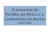 O processo de Partilha da África e a conferência de Berlim 1884/1885.