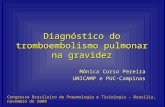Diagnóstico do tromboembolismo pulmonar na gravidez Mônica Corso Pereira UNICAMP e PUC-Campinas Congresso Brasileiro de Pneumologia e Tisiologia – Brasília,