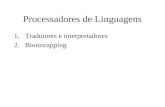 Processadores de Linguagens 1.Tradutores e interpretadores 2.Bootstrapping.