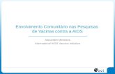 Envolvimento Comunitário nas Pesquisas de Vacinas contra a AIDS Alexandre Menezes International AIDS Vaccine Initiative.