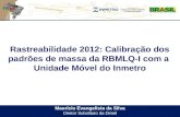 Maurício Evangelista da Silva Diretor Substituto da Dimel Rastreabilidade 2012: Calibração dos padrões de massa da RBMLQ-I com a Unidade Móvel do Inmetro.