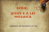 SÉRIE: JESUS E A LEI MOSAICA BASEADA EM MATEUS 5.17-48.