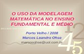 O USO DA MODELAGEM MATEMÁTICA NO ENSINO FUNDAMENTAL E MÉDIO Porto Velho / 2008 Marcos Leandro Ohse marcosohse@uol.com.br.